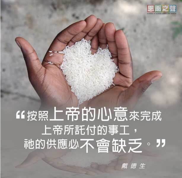 “按照上帝的心意來完成上帝所託付的事工 祂的供應必不會缺乏。” 戴德生