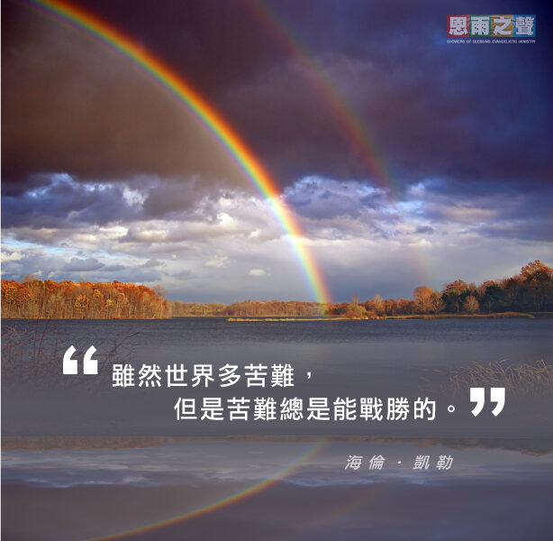 “雖然世界多苦難，但是苦難總是能戰勝的。” — 海倫·凱勒