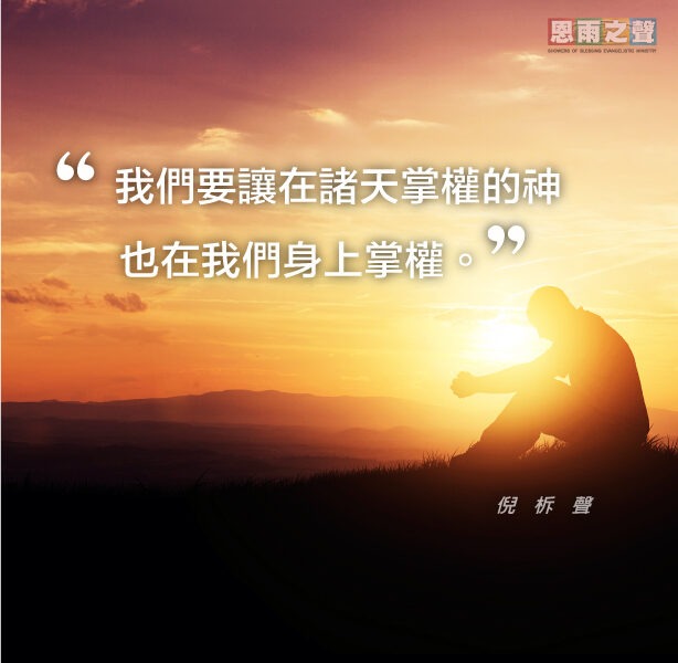 “我們要讓在諸天掌權的神也在我們身上掌權。” — 倪柝聲