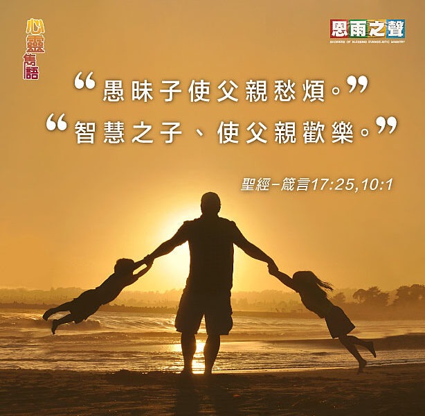 “愚昧子使父親愁煩。智慧之子、使父親歡樂。 ” — 聖經 箴言17:25, 10:1