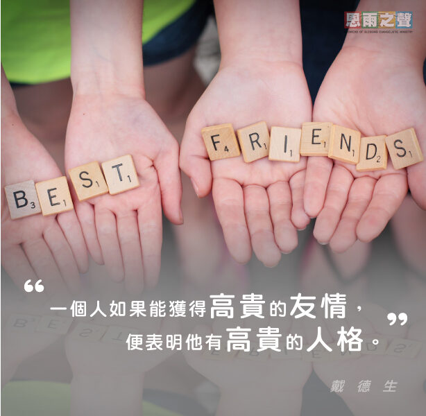 “一個人如果能獲得高貴的友情，便表明他有高貴的人格。” — 戴德生