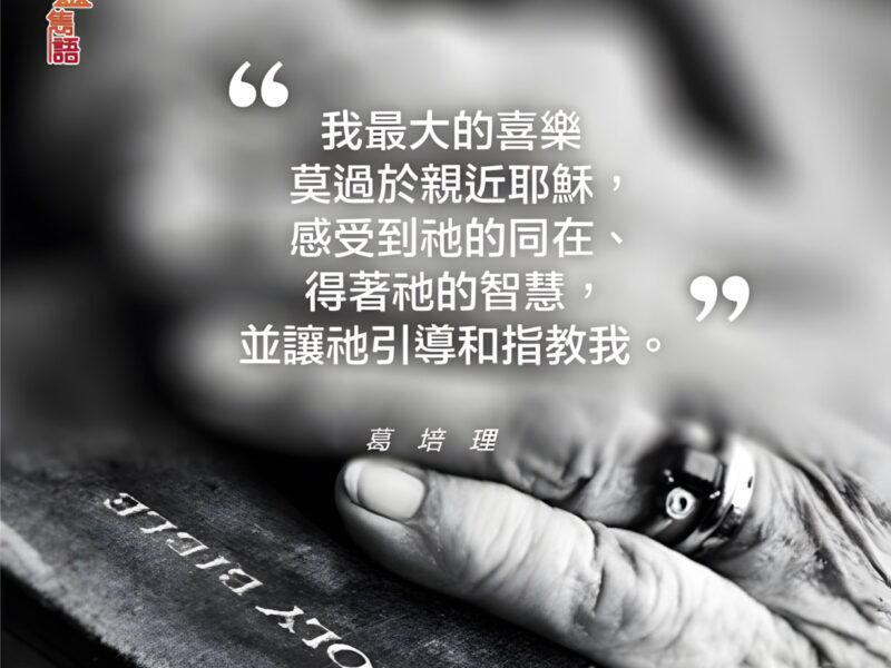 “我最大的喜樂莫過於親近耶穌，感受到祂的同在、得著祂的智慧，並讓祂引導和指教我。” — 葛培理牧師