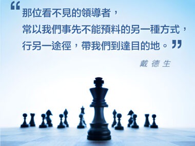 “那位看不見的領導者，常以我們事先不能預料的另一種方式，行另一途徑，帶我們到達目的地。” — 戴德生